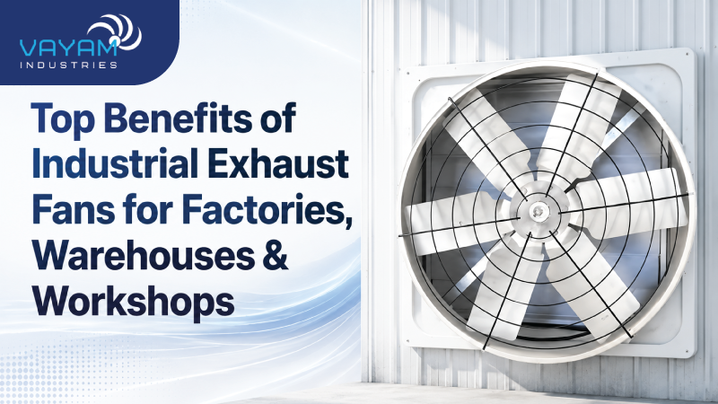 Top Benefits of Industrial Exhaust Fans for Factories, Warehouses & Workshops