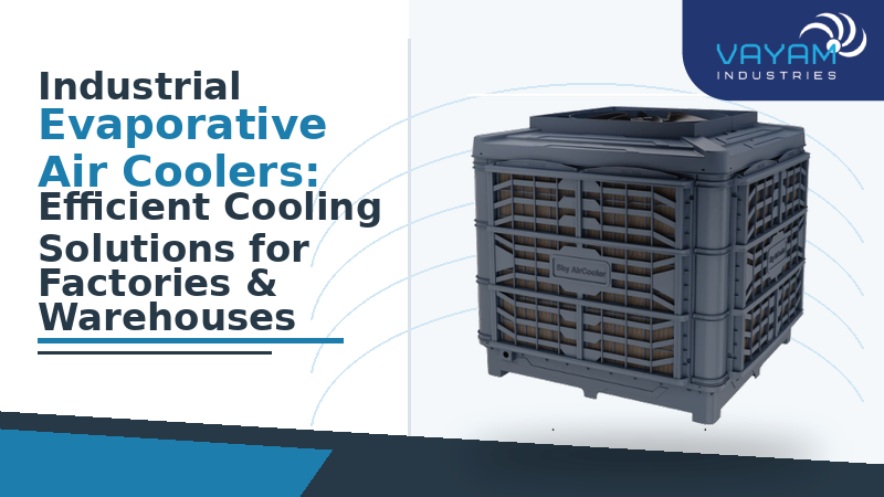 Industrial Evaporative Air Coolers: Efficient Cooling Solutions for Factories & Warehouses