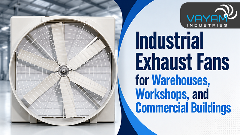 Industrial Exhaust Fans for Warehouses, Workshops, and Commercial Buildings