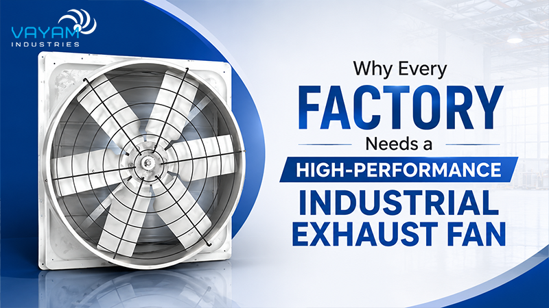Why Every Factory Needs a High-Performance Industrial Exhaust Fan